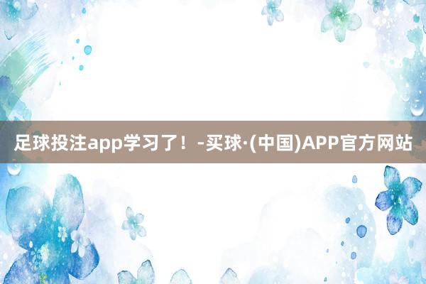 足球投注app学习了！-买球·(中国)APP官方网站