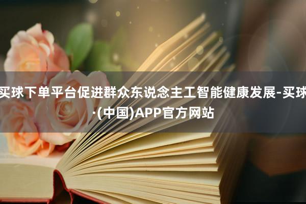 买球下单平台促进群众东说念主工智能健康发展-买球·(中国)APP官方网站