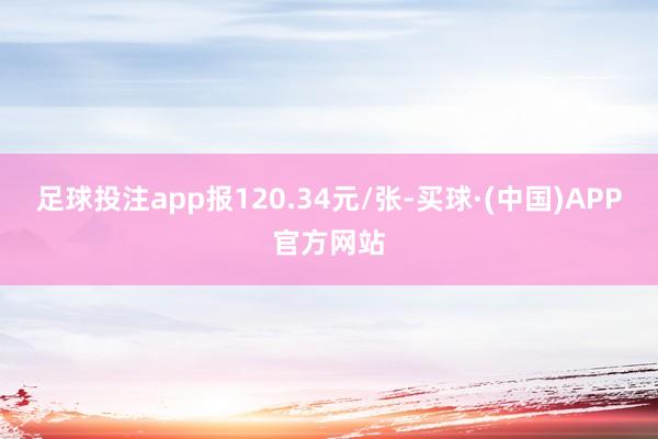 足球投注app报120.34元/张-买球·(中国)APP官方网站