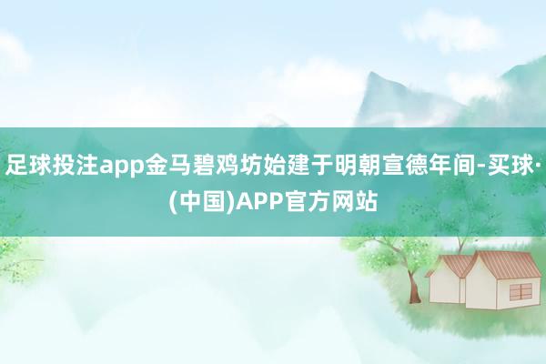 足球投注app金马碧鸡坊始建于明朝宣德年间-买球·(中国)APP官方网站